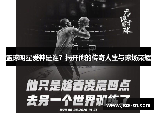 篮球明星爱神是谁?揭开他的传奇人生与球场荣耀 篮球明星爱神是谁?揭开他的传奇人生与球场荣耀